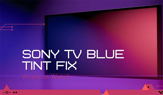 Why is my Sony TV Screen Blue Tint? (Easy Fixes)