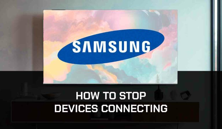 How to Stop Devices Connecting to Samsung TV (Easy!)