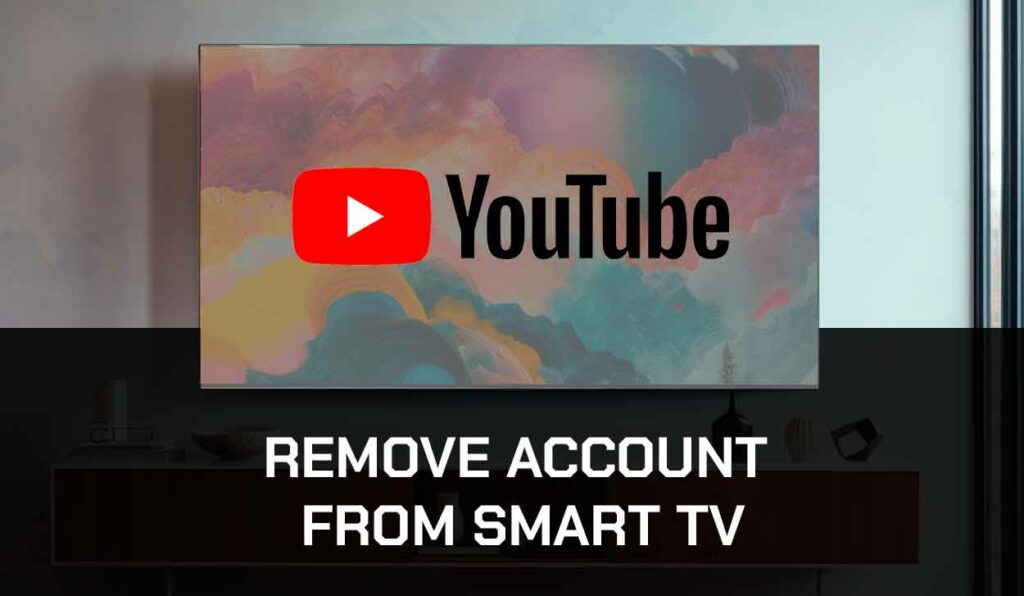 How To Remove YouTube Account From Smart TV